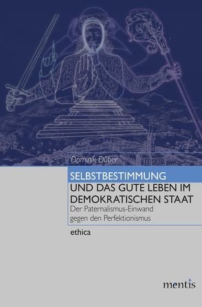 Selbstbestimmung und das gute Leben im demokratischen Staat von Düber,  Dominik