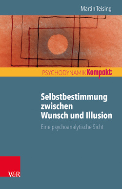 Selbstbestimmung zwischen Wunsch und Illusion von Teising,  Martin