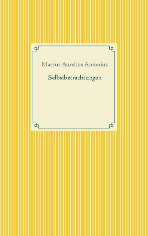 Selbstbetrachtungen von Antonius,  Marcus Aurelius