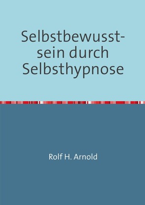 Selbstbewusstsein durch Selbsthypnose von Arnold,  Rolf H.