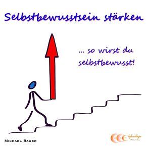 Selbstbewusstsein stärken …so wirst du selbstbewusst! von Bauer,  Michael