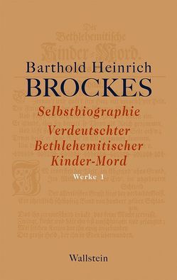 Selbstbiographie – Verdeutschter Bethlehemitischer Kinder-Mord – Gelegenheitsgedichte – Aufsätze von Brockes,  Barthold Heinrich, Rathje,  Jürgen