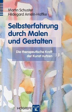 Selbsterfahrung durch Malen und Gestalten von Ameln-Haffke,  Hildegard, Schuster,  Martin