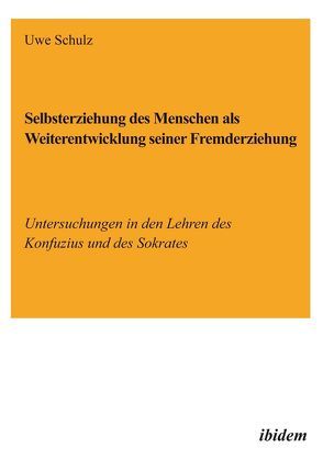 Selbsterziehung des Menschen als Weiterentwicklung seiner Fremderziehung von Schulz,  Uwe