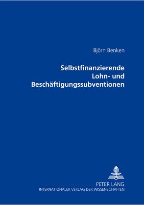 Selbstfinanzierende Lohn- und Beschäftigungssubventionen von Benken,  Björn