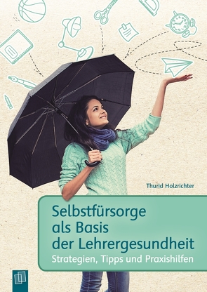 Selbstfürsorge als Basis der Lehrergesundheit von Holzrichter,  Thurid