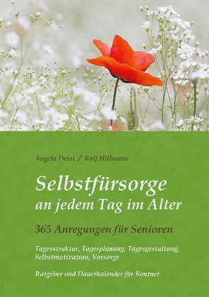 Selbstfürsorge an jedem Tag im Alter – 365 Anregungen für Senioren: Tagesstruktur, Tagesplanung, Tagesgestaltung, Selbstmotivation, Vorsorge von Deist,  Angela, Hillmann,  Ralf