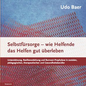 Selbstfürsorge – wie Helfende das Helfen gut überleben von Baer,  Udo