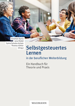 Selbstgesteuertes Lernen in der beruflichen Weiterbildung von Dyrna,  Jonathan, Köhler,  Thomas, Riedel,  Jana, Schulze-Achatz,  Sylvia