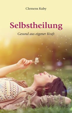 Selbstheilung – gesund aus eigener Kraft von Kuby,  Clemens