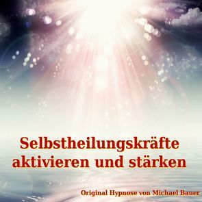 Selbstheilungskräfte aktivieren und stärken von Bauer,  Michael