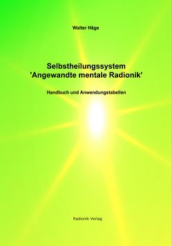 Selbstheilungssysteme „Angewandte mentale Radionik“ von Häge,  Walter