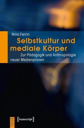 Selbstkultur und mediale Körper von Ferrin,  Nino