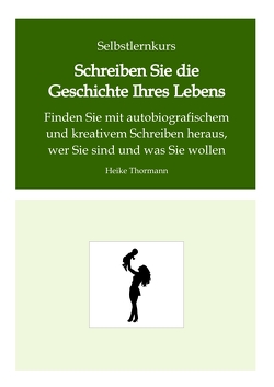 Selbstlernkurs: Schreiben Sie die Geschichte Ihres Lebens von Thormann,  Heike