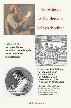 Selbstlesen – Selbstdenken – Selbstschreiben. Prozesse der Selbstbildung von „Autodidakten“ unter dem Einfluss von Aufklärung und Volksaufklärung vom 17. bis zum 19. Jahrhundert. von Böning,  Holger, D'Aprile,  Iwan-Michelangelo, Schmitt,  Hanno, Siegert,  Reinhart