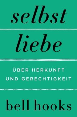 Selbstliebe – Über Herkunft und Gerechtigkeit von Hooks,  Bell, Schmalen,  Elisabeth