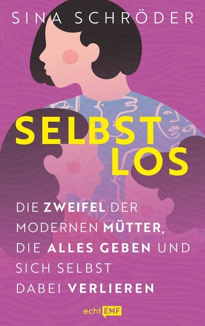 Selbstlos – Die Zweifel der modernen Mütter, die alles geben und sich selbst dabei verlieren von Schröder,  Sina