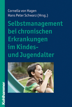 Selbstmanagement bei chronischen Erkrankungen im Kindes- und Jugendalter von Schwarz,  Hans-Peter, von Hagen,  Cornelia