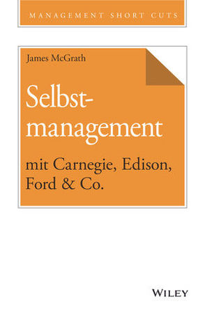 Selbstmanagement mit Carnegie, Edison, Ford & Co. von McGrath,  James, Schieberle,  Andreas