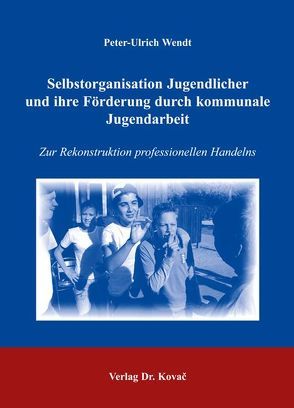 Selbstorganisation Jugendlicher und ihre Förderung durch kommunale Jugendarbeit von Wendt,  Peter U