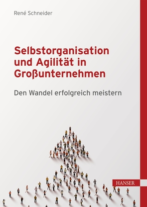 Selbstorganisation und Agilität in Großunternehmen von Schneider,  René