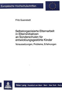 Selbstorganisierte Elternarbeit in Elterninitiativen an Sonderschulen für entwicklungsgestörte Kinder von Quenstedt,  Fritz