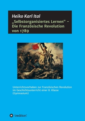 „Selbstorganisiertes Lernen“ – Die Französische Revolution von 1789 von Ital,  Heiko Karl