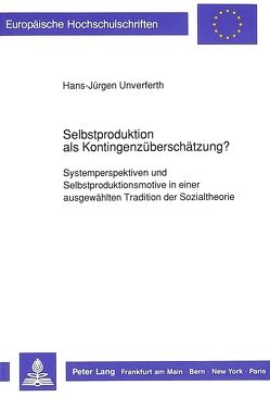 Selbstproduktion als Kontingenzüberschätzung? von Unverferth,  Hans-Jürgen