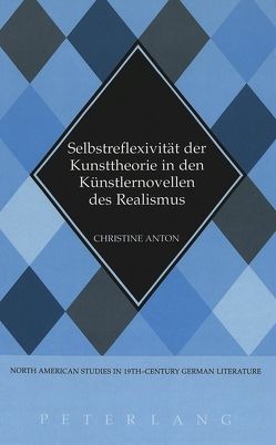 Selbstreflexivität der Kunsttheorie in den Künstlernovellen des Realismus von Anton,  Christine