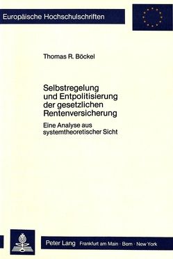 Selbstregelung und Entpolitisierung der gesetzlichen Rentenversicherung von Böckel,  Thomas R.