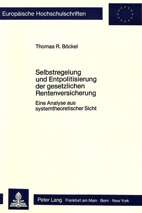 Selbstregelung und Entpolitisierung der gesetzlichen Rentenversicherung von Böckel,  Thomas R.