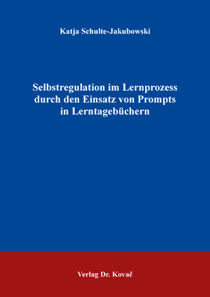 Selbstregulation im Lernprozess durch den Einsatz von Prompts in Lerntagebüchern von Schulte-Jakubowski,  Katja