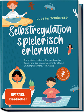 Selbstregulation spielerisch erlernen: Die schönsten Spiele für eine kreative Förderung der emotionalen Entwicklung und Impulskontrolle im Alltag | im Kindergarten- und Grundschulalter von Schönfeld,  Lorena