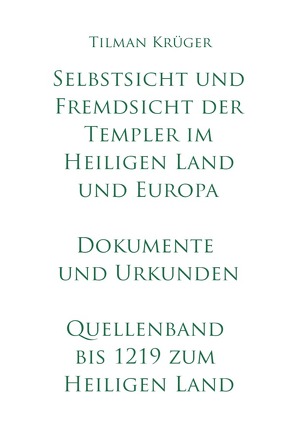 Selbstsicht und Fremdsicht der Templer im Heiligen Land und Europa – Dokumente und Urkunden von Krüger,  Tilman