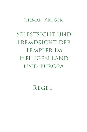 Selbstsicht und Fremdsicht der Templer im Heiligen Land und Europa – Regel von Krüger,  Tilman