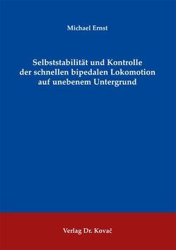 Selbststabilität und Kontrolle der schnellen bipedalen Lokomotion auf unebenem Untergrund von Ernst,  Michael