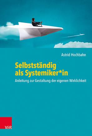 Selbstständig als Systemiker*in von Beinroth,  Rüdiger, Elbert,  Steffen, Engenhorst,  Mira, Faust,  Mirjam, Hermans,  Björn Enno, Hochbahn,  Astrid, Kuhnert,  Tanja, Lahrkamp,  Petra, Lindemann,  Holger, Siller,  Nikola, Viedt,  Christine