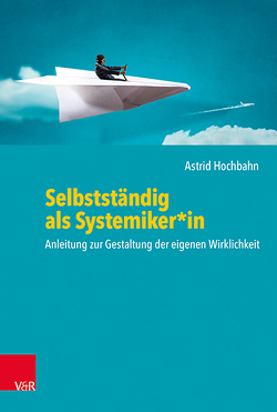 Selbstständig als Systemiker*in von Beinroth,  Rüdiger, Elbert,  Steffen, Engenhorst,  Mira, Faust,  Mirjam, Hermans,  Björn Enno, Hochbahn,  Astrid, Kuhnert,  Tanja, Lahrkamp,  Petra, Lindemann,  Holger, Siller,  Nikola, Viedt,  Christine