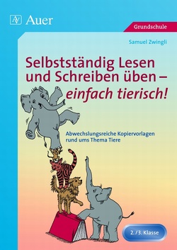 Selbstständig Lesen und Schreiben üben – einfach tierisch! von Zwingli,  Samuel