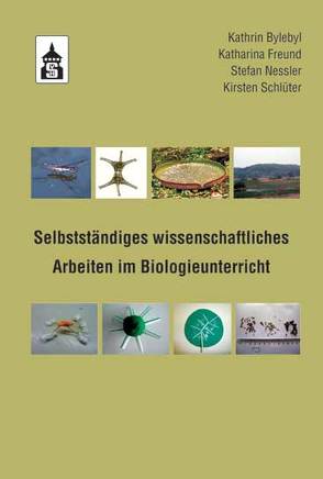 Selbstständiges wissenschaftliches Arbeiten im Biologieunterricht von Bylebyl,  Kathrin, Freund,  Katharina, Nessler,  Stefan, Schlüter,  Kirsten