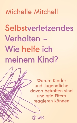 Selbstverletzendes Verhalten – Wie helfe ich meinem Kind? von Brodersen,  Imke, Mitchell,  Michelle