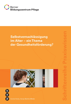 Selbstvernachlässigung im Alter – ein Thema der Gesundheitsförderung? von Bächler-Mäder,  Sonja, Sroka,  Carola