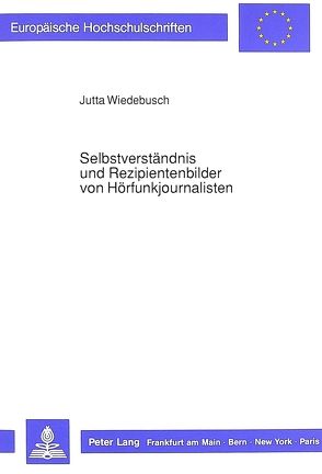 Selbstverständnis und Rezipientenbilder von Hörfunkjournalisten von Wiedebusch,  Jutta