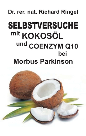 Selbstversuche mit KOKOSÖL u. COENZYM Q10 bei Morbus Parkinson von Ringel,  Richard