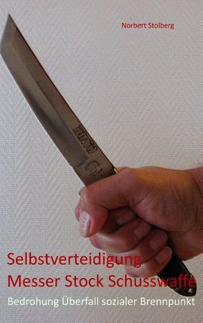 Selbstverteidigung gegen Messer Stock Schusswaffe von Stolberg,  Norbert