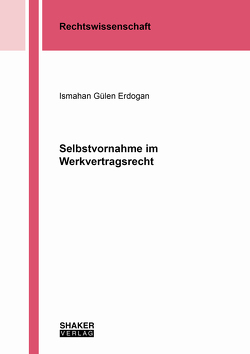 Selbstvornahme im Werkvertragsrecht von Gülen Erdogan,  Ismahan