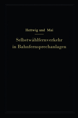 Selbstwählfernverkehr in Bahnfernsprechanlagen von Hettwig,  Emanuel, Mai,  Walter