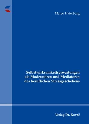 Selbstwirksamkeitserwartungen als Moderatoren und Mediatoren des beruflichen Stressgeschehens von Haferburg,  Marco