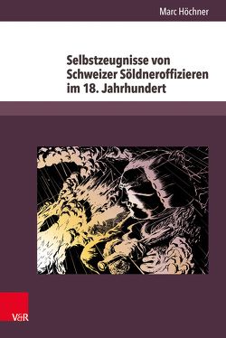 Selbstzeugnisse von Schweizer Söldneroffizieren im 18. Jahrhundert von Höchner,  Marc