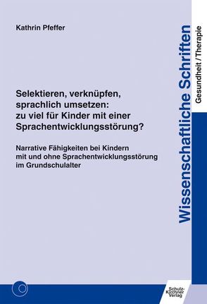 Selektieren, verknüpfen, sprachlich umsetzen: zu viel für Kinder mit einer Sprachentwicklungsstörung? von Pfeffer,  Kathrin